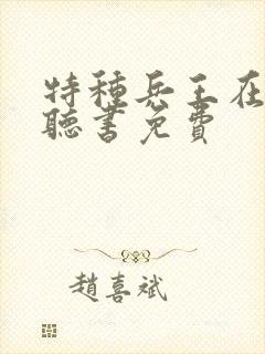 特种兵王在山村听书免费