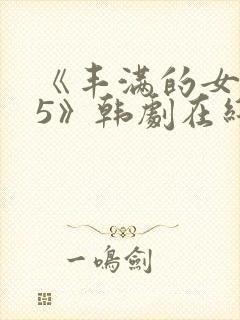 《丰满的女邻居5》韩剧在线观看