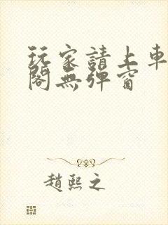 玩家请上车笔趣阁无弹窗