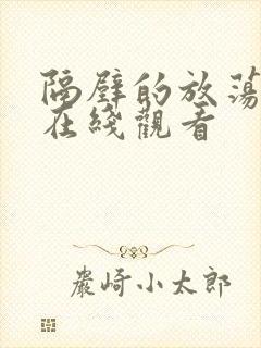 隔壁的放荡邻居在线观看