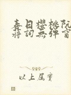 春日樱桃阮圆圆蒋词无弹窗笔趣阁