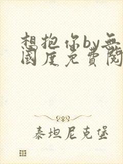 想抱你by无罪国度免费阅读笔趣阁封面