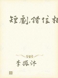 短剧,错位相爱封面