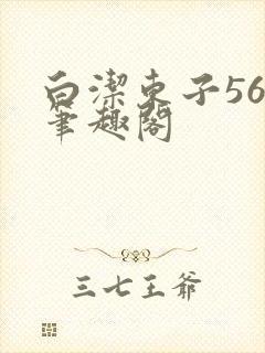 白洁东子56章笔趣阁