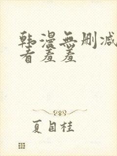 韩漫无删减免费看羞羞