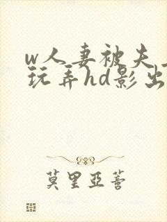 w人妻被夫上司玩弄hd影出差中字