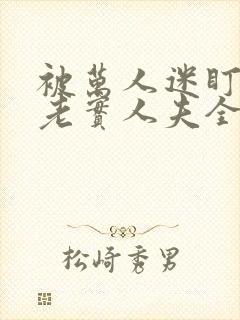 被万人迷盯上的老实人夫全文免费阅读笔趣阁