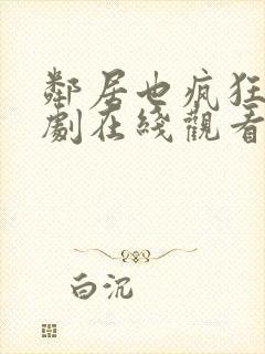 邻居也疯狂电视剧在线观看免费