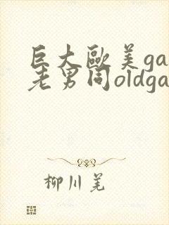 巨大欧美gay老男同oldgay