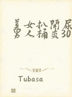 美女扒开尿口让男人桶爽30分钟