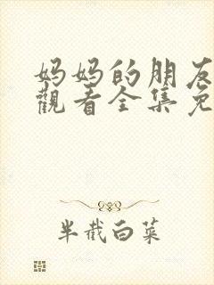 妈妈的朋友在线观看全集免费播放