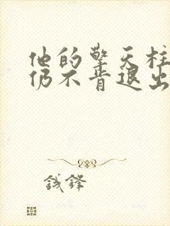 他的擎天柱巨龙仍不肯退出