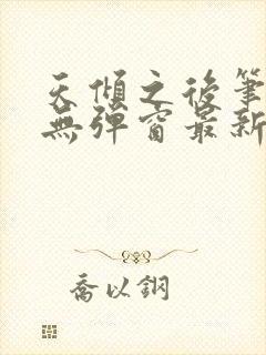 天倾之后笔趣阁无弹窗最新章节