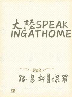 大陆SPEAKINGATHOME在
