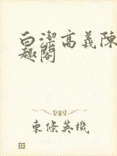 白洁高义陈三笔趣阁