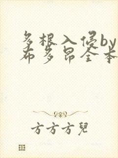 多根入侵by夏布多昂全本笔趣阁最新章