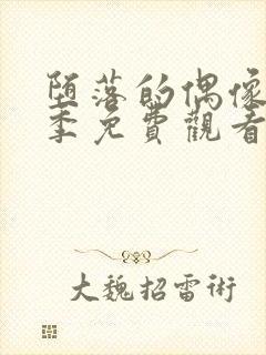 堕落的偶像女友季免费观看全集动漫