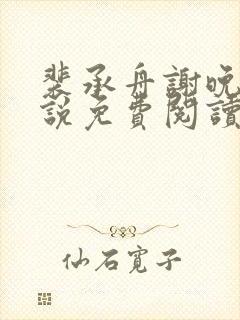 裴承舟谢晚棠小说免费阅读最新章节