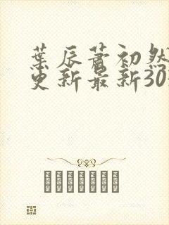 叶辰萧初然刚刚更新最新3030章