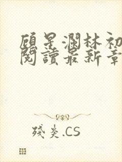 顾星澜林初全文阅读最新章节