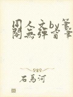 同人文by笔趣阁无弹窗笔趣阁