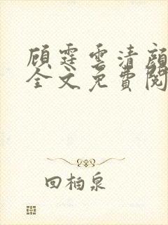 顾霆云清颜小说全文免费阅读无弹窗