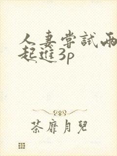 人妻尝试两根一起进3p