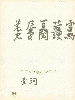 叶辰夏若雪全文免费阅读无弹窗