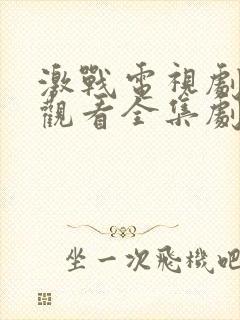 激战电视剧免费观看全集剧情