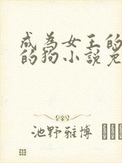 成为女王的脚下的狗小说免费阅读