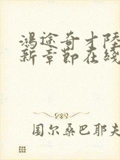 鸿途奇才陆羽最新章节在线阅读