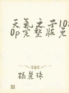 天气之子1080p完整版免费观看