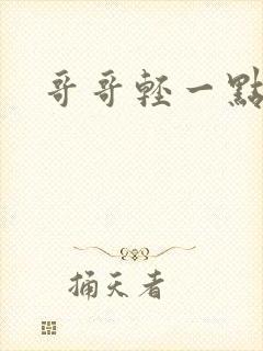 哥哥轻一点我疼