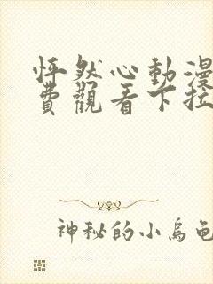 怦然心动漫画免费观看下拉式六漫画