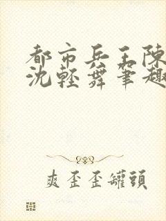 都市兵王陈六何沈轻舞笔趣阁