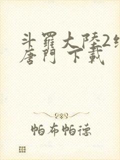 斗罗大陆2绝世唐门 下载