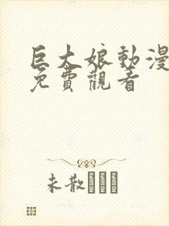 巨大娘动漫全集免费观看