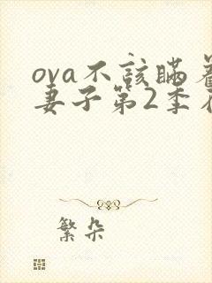 ova不该瞒着妻子第2季在线播放