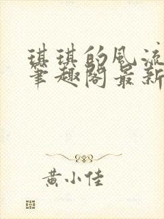 琪琪的风流人生笔趣阁最新章节列表