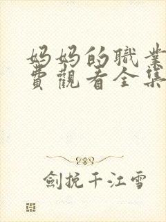 妈妈的职业4免费观看全集高清