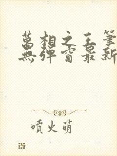 万相之王笔趣阁无弹窗最新章节