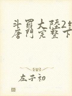 斗罗大陆2绝世唐门完整下载