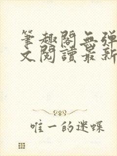 笔趣阁无弹窗全文阅读最新章节更