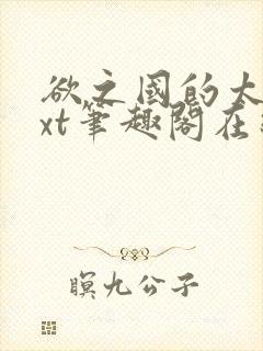 欲之国的太子txt笔趣阁在线阅读