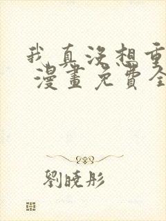 我真没想重生啊 漫画免费全本