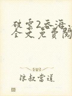 破云2吞海小说全文免费阅读