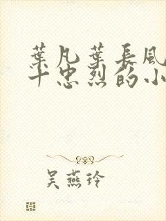 叶凡叶长风一门十忠烈的小说名字免费