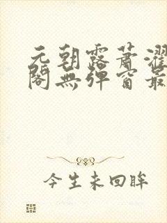 元朝露萧濯笔趣阁无弹窗最新章节