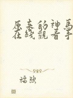 原来的神马电影在线观看手机免费版