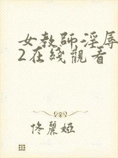 女教师淫辱教室2在线观看